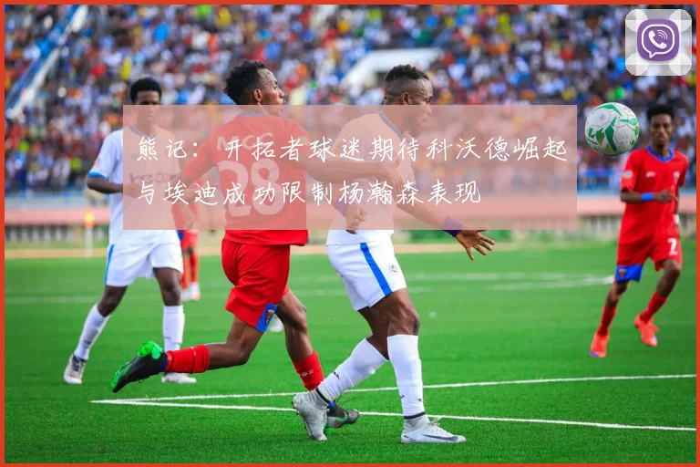 熊记：开拓者球迷期待科沃德崛起与埃迪成功限制杨瀚森表现
