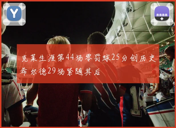 克莱生涯第44场零罚球25分创历史希尔德29场紧随其后